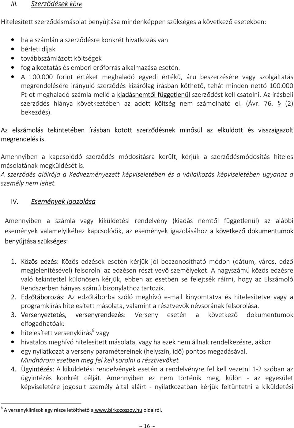 000 forint értéket meghaladó egyedi értékű, áru beszerzésére vagy szolgáltatás megrendelésére irányuló szerződés kizárólag írásban köthető, tehát minden nettó 100.