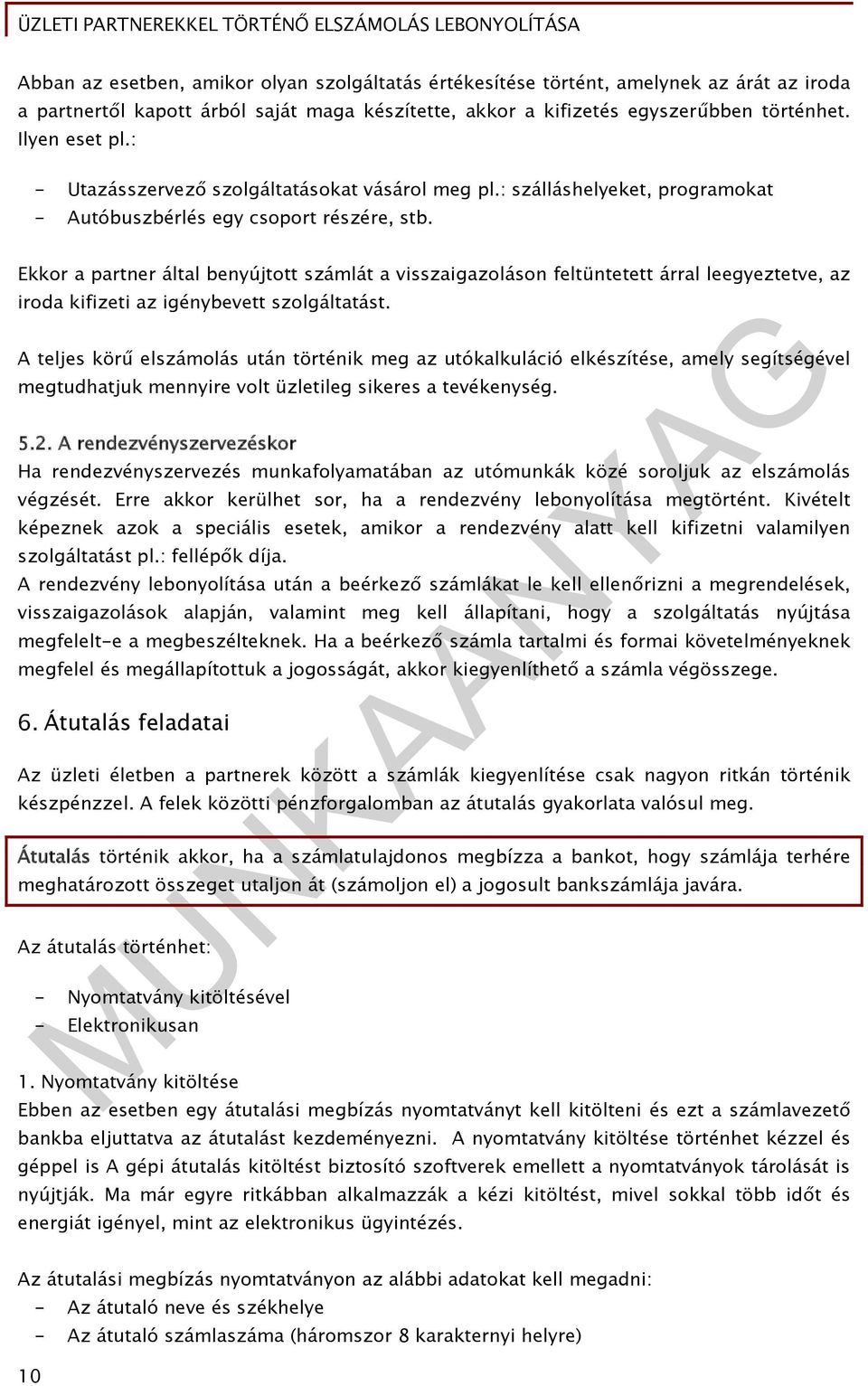 Ekkor a partner által benyújtott számlát a visszaigazoláson feltüntetett árral leegyeztetve, az iroda kifizeti az igénybevett szolgáltatást.