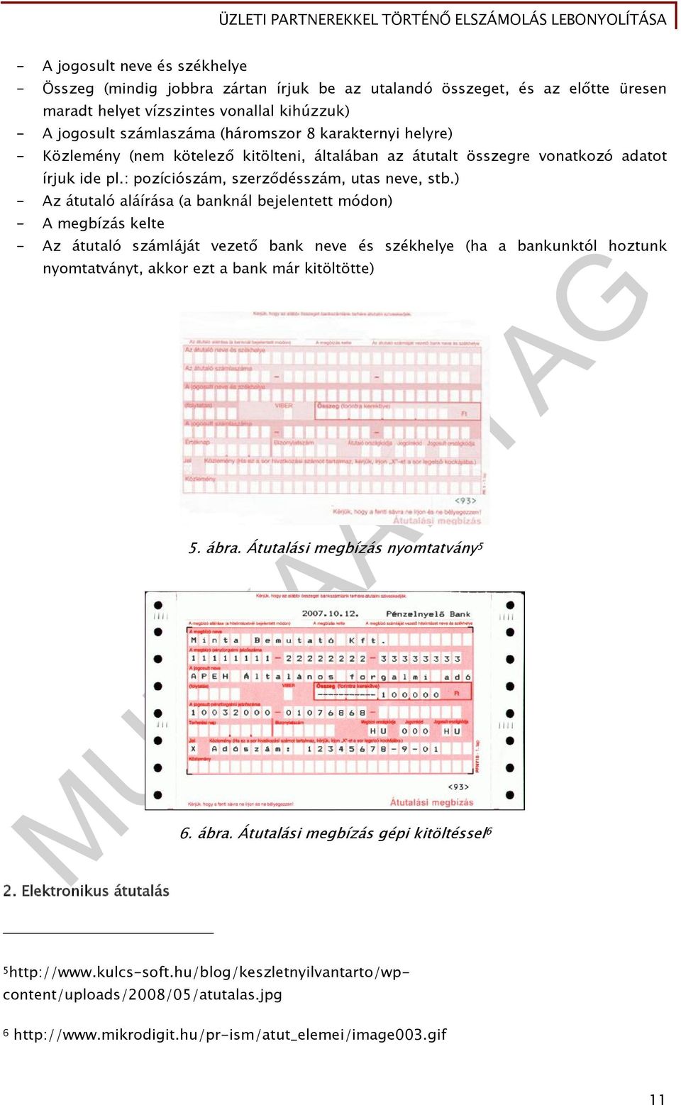 ) - Az átutaló aláírása (a banknál bejelentett módon) - A megbízás kelte - Az átutaló számláját vezető bank neve és székhelye (ha a bankunktól hoztunk nyomtatványt, akkor ezt a bank már kitöltötte) 5.