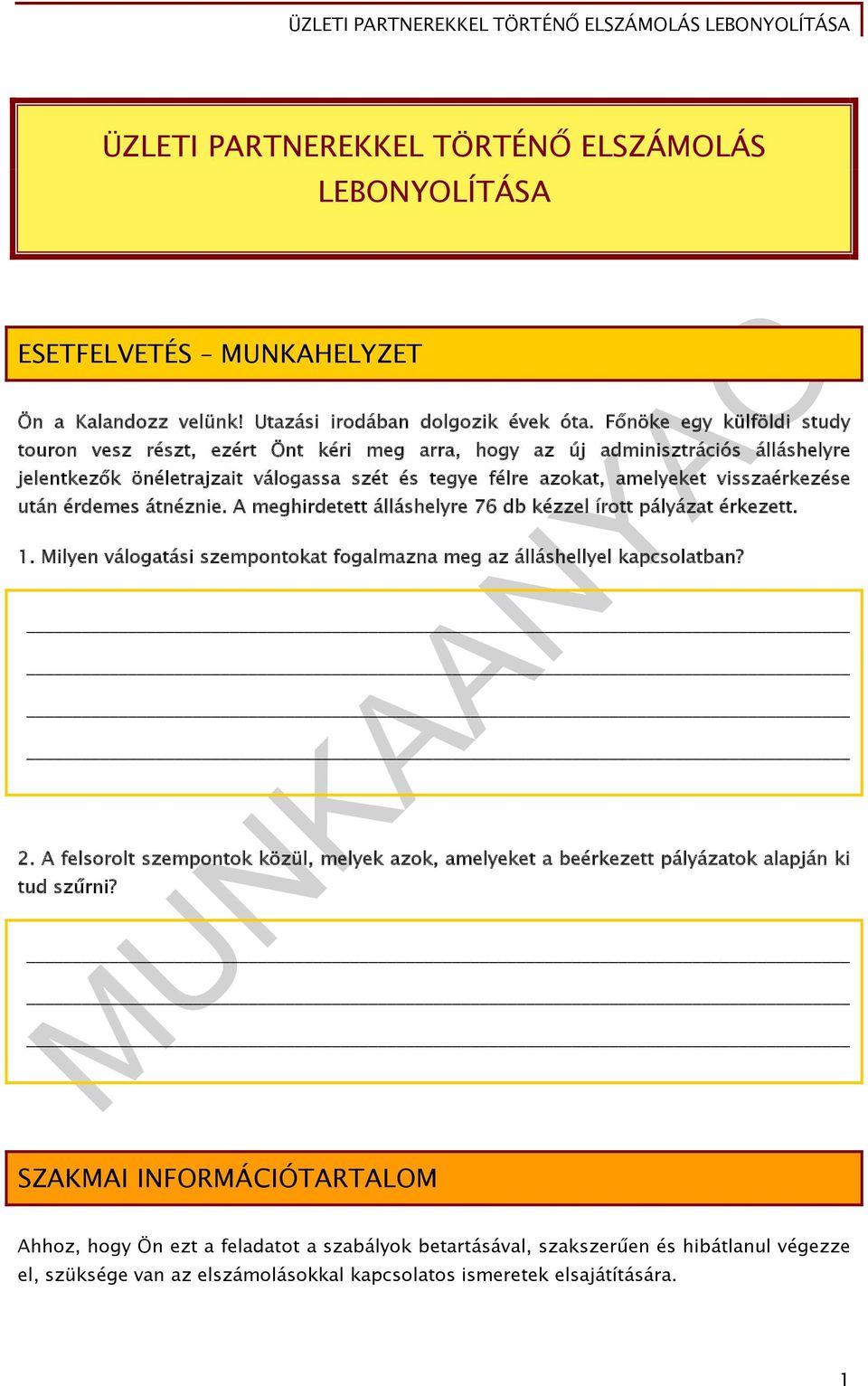 után érdemes átnéznie. A meghirdetett álláshelyre 76 db kézzel írott pályázat érkezett. 1. Milyen válogatási szempontokat fogalmazna meg az álláshellyel kapcsolatban? 2.