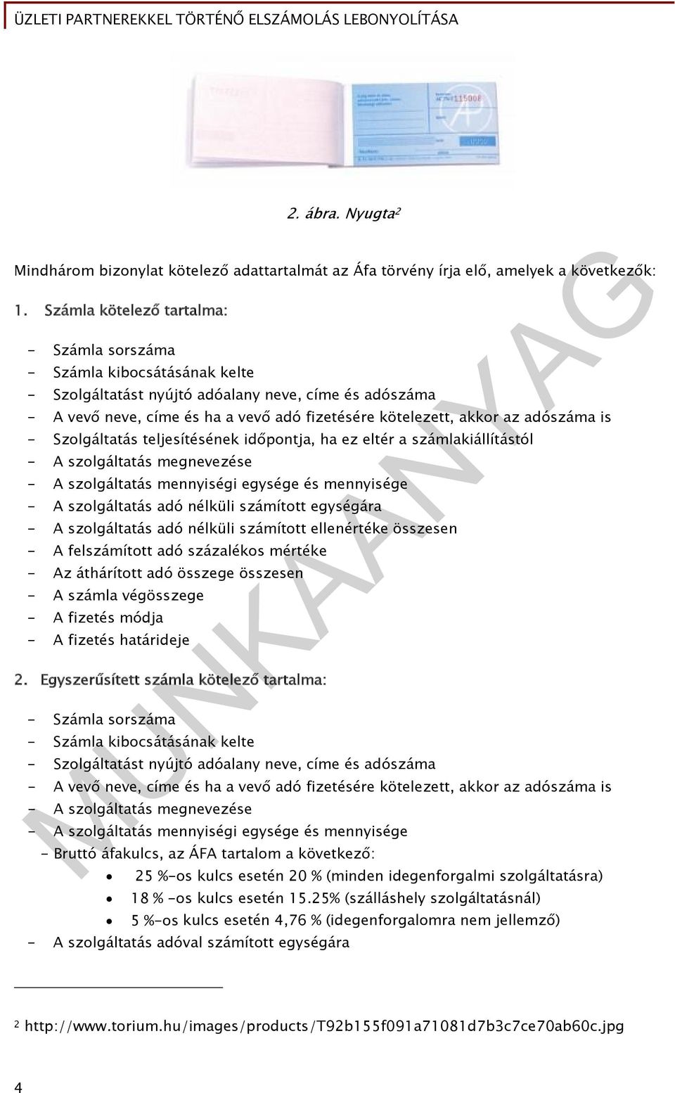 adószáma is - Szolgáltatás teljesítésének időpontja, ha ez eltér a számlakiállítástól - A szolgáltatás megnevezése - A szolgáltatás mennyiségi egysége és mennyisége - A szolgáltatás adó nélküli