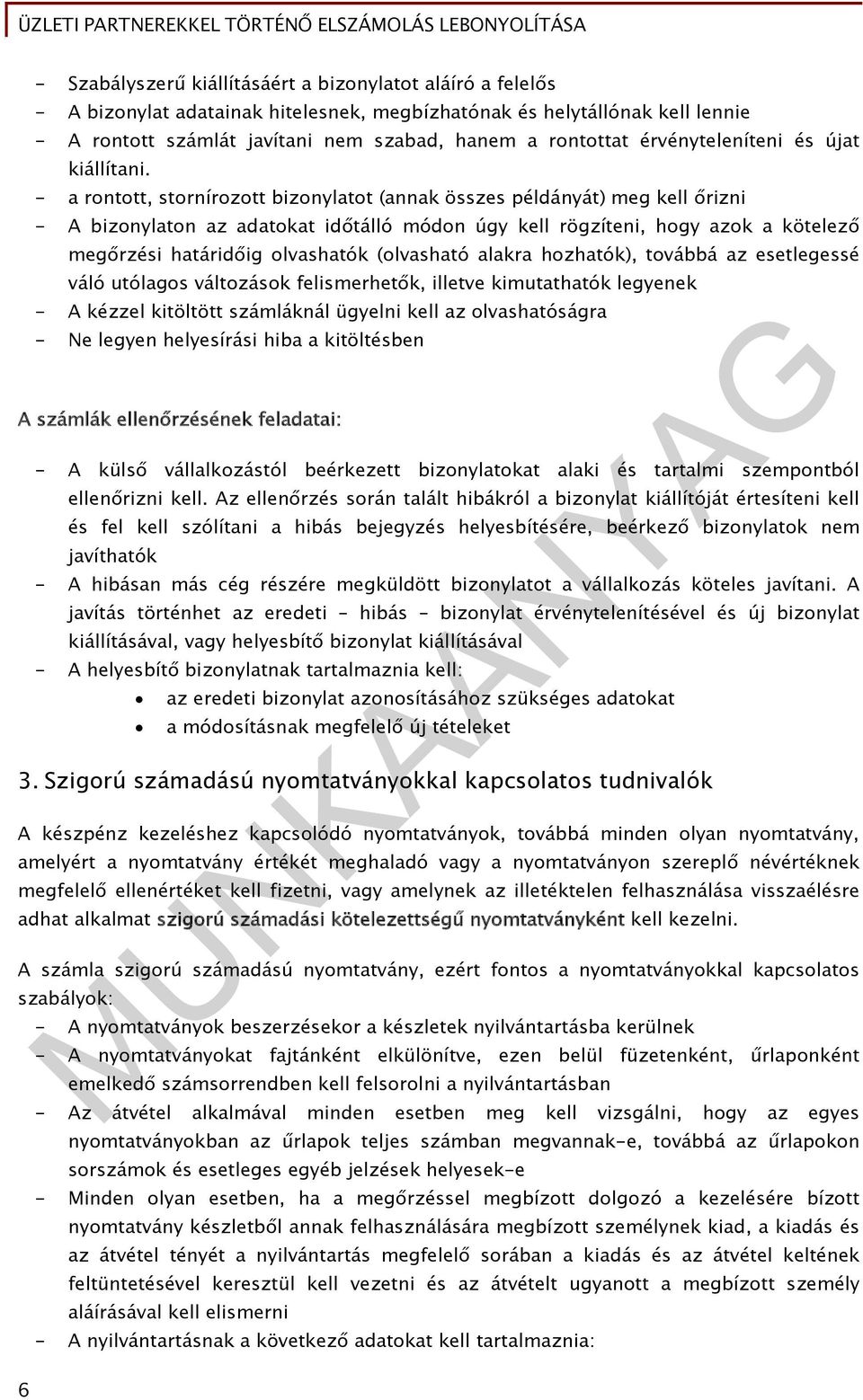 - a rontott, stornírozott bizonylatot (annak összes példányát) meg kell őrizni - A bizonylaton az adatokat időtálló módon úgy kell rögzíteni, hogy azok a kötelező megőrzési határidőig olvashatók