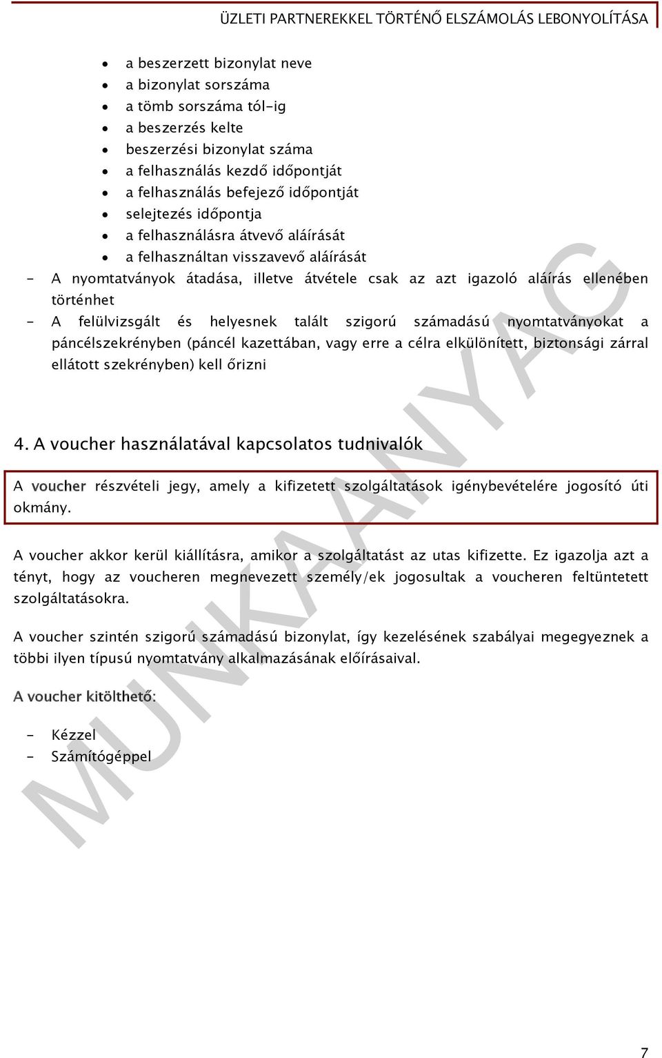 helyesnek talált szigorú számadású nyomtatványokat a páncélszekrényben (páncél kazettában, vagy erre a célra elkülönített, biztonsági zárral ellátott szekrényben) kell őrizni 4.