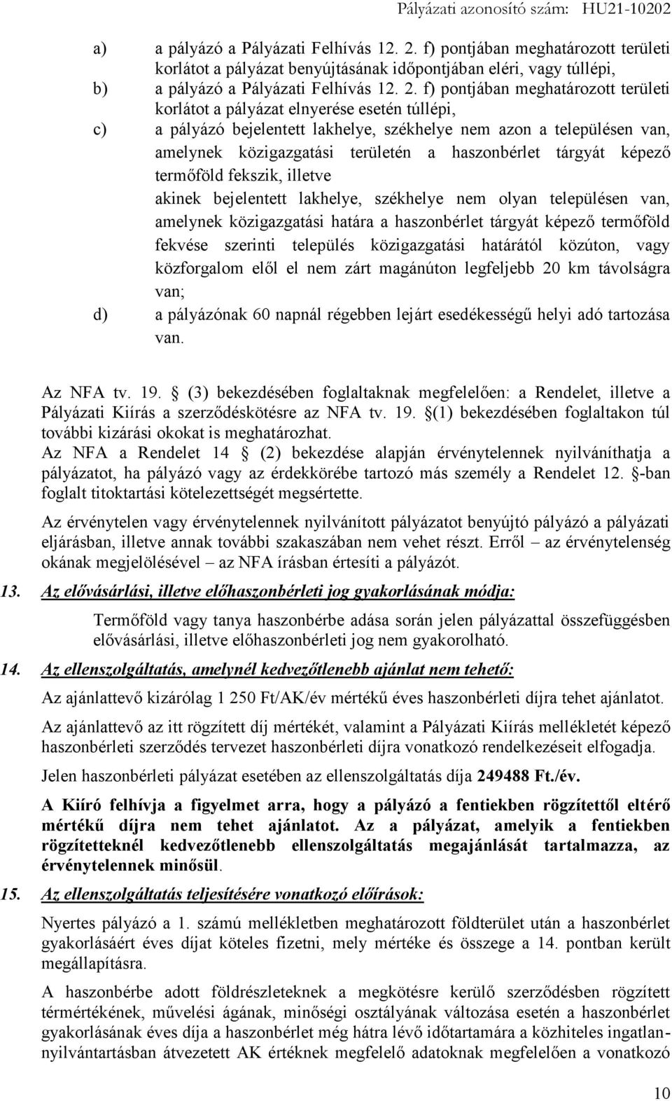 f) pontjában meghatározott területi korlátot a pályázat elnyerése esetén túllépi, c) a pályázó bejelentett lakhelye, székhelye nem azon a településen van, amelynek közigazgatási területén a