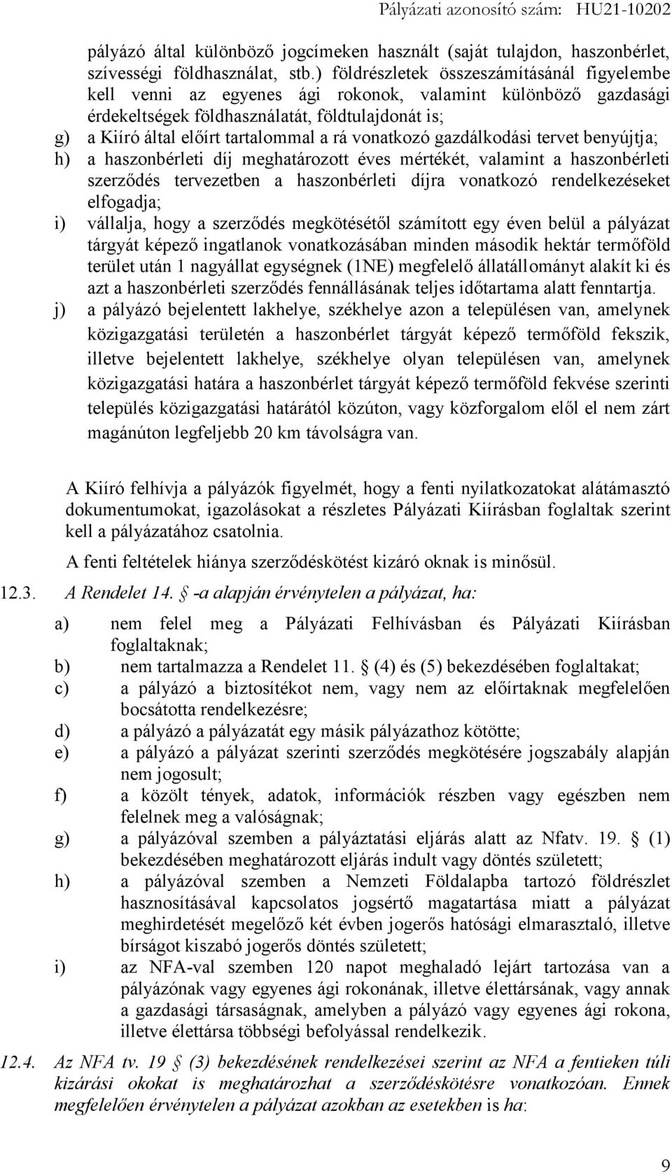 vonatkozó gazdálkodási tervet benyújtja; h) a haszonbérleti díj meghatározott éves mértékét, valamint a haszonbérleti szerződés tervezetben a haszonbérleti díjra vonatkozó rendelkezéseket elfogadja;