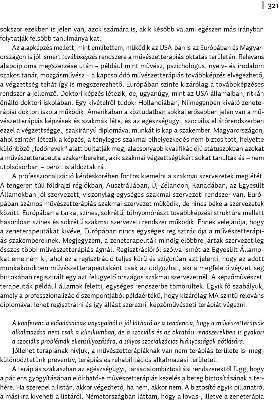 Releváns alapdiploma megszerzése után például mint művész, pszichológus, nyelv- és irodalom szakos tanár, mozgásművész a kapcsolódó művészetterápiás továbbképzés elvégezhető, a végzettség tehát így