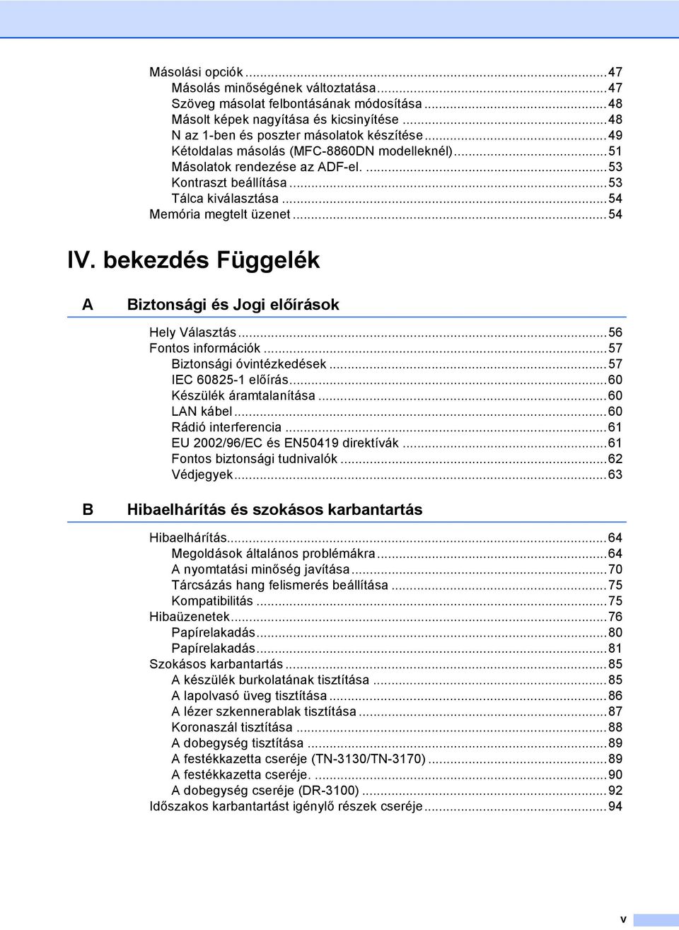 bekezdés Függelék A Biztonsági és Jogi előírások Hely Választás...56 Fontos információk...57 Biztonsági óvintézkedések...57 IEC 60825-1 előírás...60 Készülék áramtalanítása...60 LAN kábel.