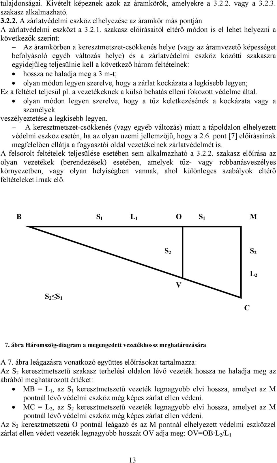 zárlatvédelmi eszköz közötti szakaszra egyidejűleg teljesülnie kell a következő három feltételnek: hossza ne haladja meg a 3 m-t; olyan módon legyen szerelve, hogy a zárlat kockázata a legkisebb