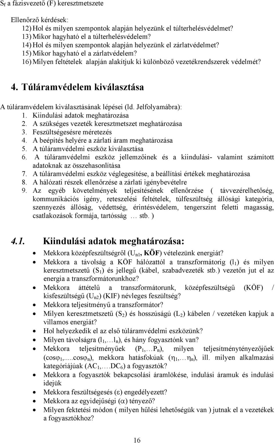 Túláramvédelem kiválasztása A túláramvédelem kiválasztásának lépései (ld. Jelfolyamábra): 1. Kiindulási adatok meghatározása 2. A szükséges vezeték keresztmetszet meghatározása 3.