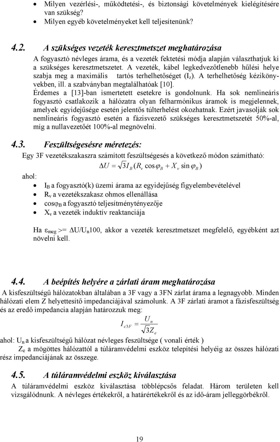 A vezeték, kábel legkedvezőtlenebb hűlési helye szabja meg a maximális tartós terhelhetőséget (I z ). A terhelhetőség kézikönyvekben, ill. a szabványban megtalálhatóak [10].