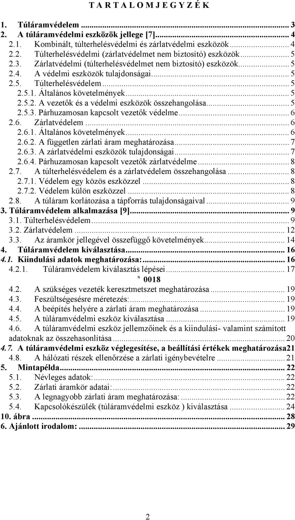 .. 5 2.5.3. Párhuzamosan kapcsolt vezetők védelme... 6 2.6. Zárlatvédelem... 6 2.6.1. Általános követelmények... 6 2.6.2. A független zárlati áram meghatározása... 7 2.6.3. A zárlatvédelmi eszközök tulajdonságai.