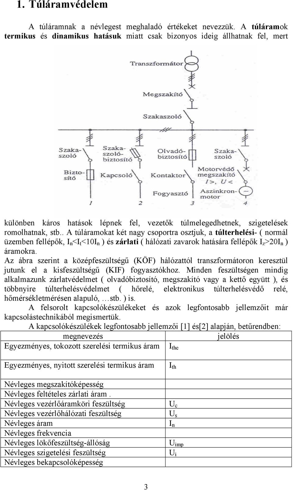 . A túláramokat két nagy csoportra osztjuk, a túlterhelési- ( normál üzemben fellépők, I n <I t <10I n ) és zárlati ( hálózati zavarok hatására fellépők I z >20I n ) áramokra.