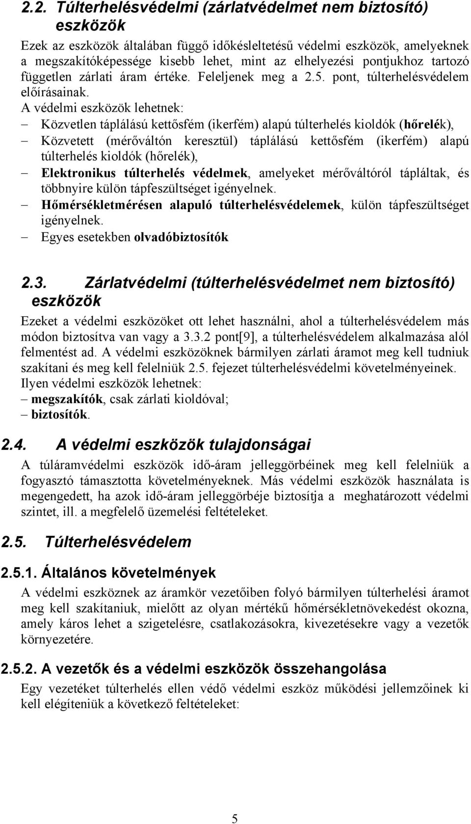 A védelmi eszközök lehetnek: Közvetlen táplálású kettősfém (ikerfém) alapú túlterhelés kioldók (hőrelék), Közvetett (mérőváltón keresztül) táplálású kettősfém (ikerfém) alapú túlterhelés kioldók