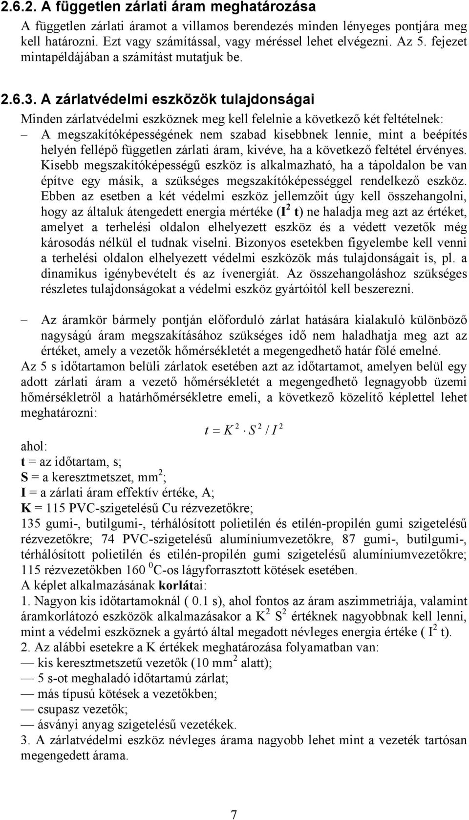 A zárlatvédelmi eszközök tulajdonságai Minden zárlatvédelmi eszköznek meg kell felelnie a következő két feltételnek: A megszakítóképességének nem szabad kisebbnek lennie, mint a beépítés helyén