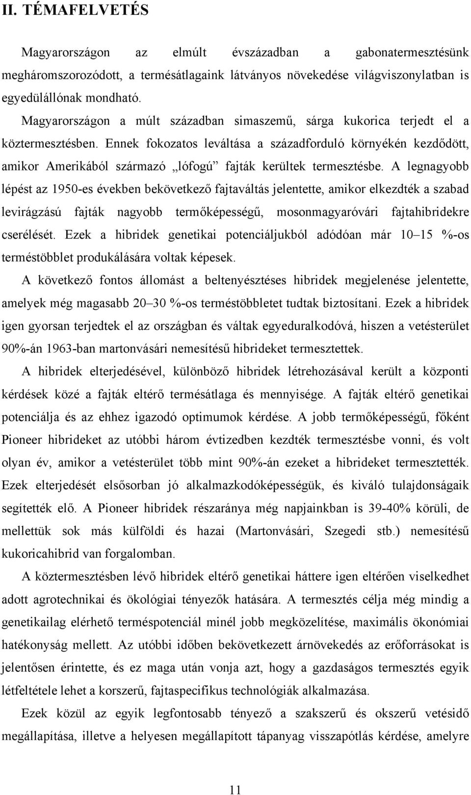 Ennek fokozatos leváltása a századforduló környékén kezdődött, amikor Amerikából származó lófogú fajták kerültek termesztésbe.