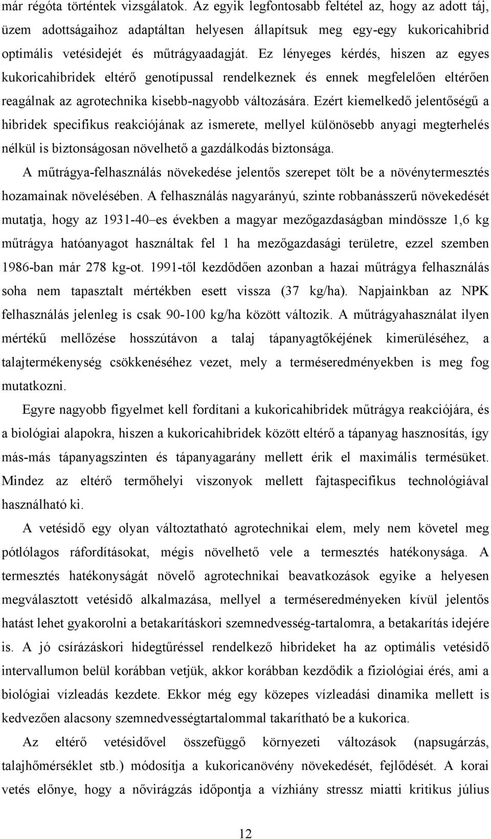 Ez lényeges kérdés, hiszen az egyes kukoricahibridek eltérő genotípussal rendelkeznek és ennek megfelelően eltérően reagálnak az agrotechnika kisebb-nagyobb változására.