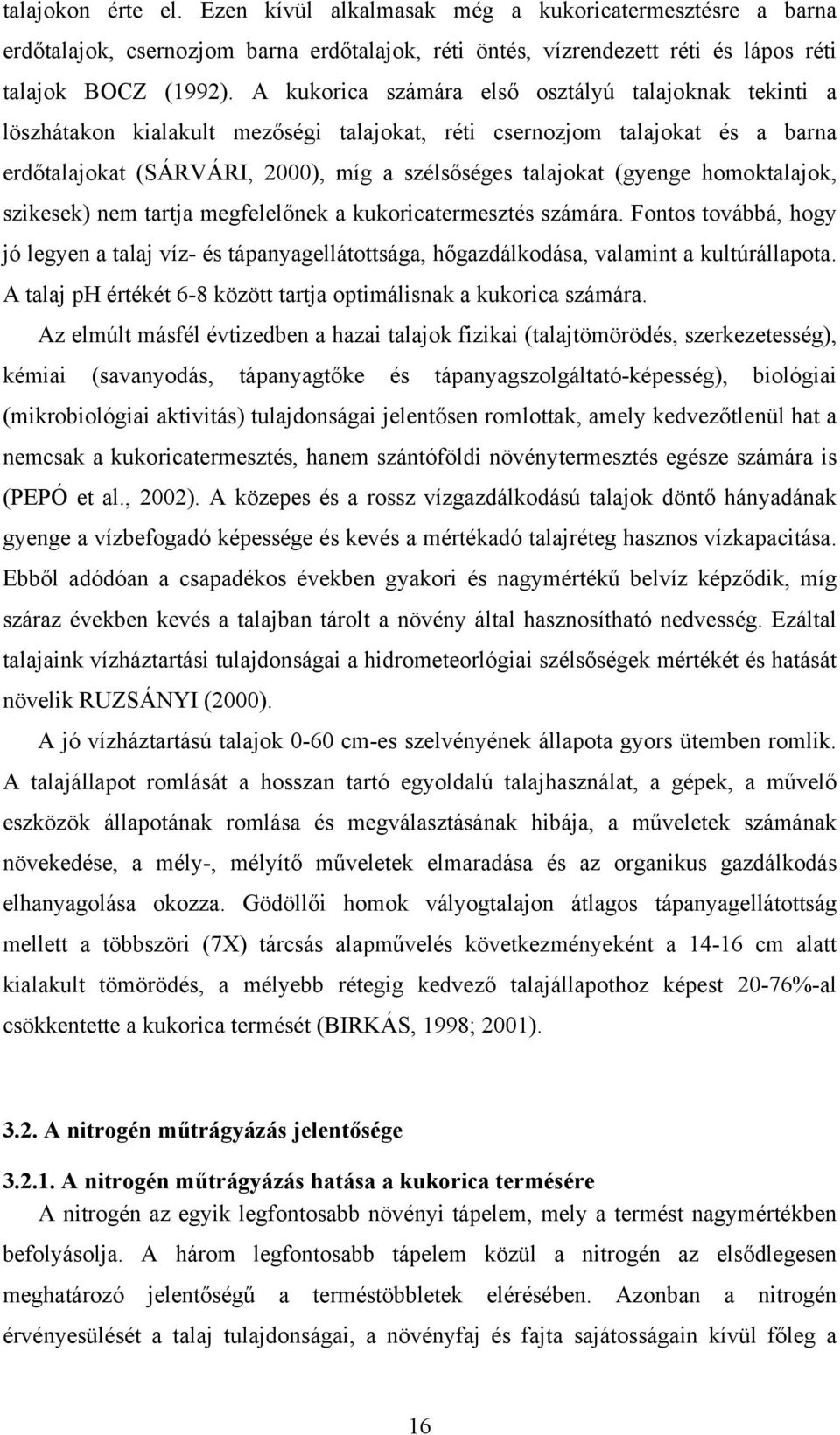 homoktalajok, szikesek) nem tartja megfelelőnek a kukoricatermesztés számára. Fontos továbbá, hogy jó legyen a talaj víz- és tápanyagellátottsága, hőgazdálkodása, valamint a kultúrállapota.