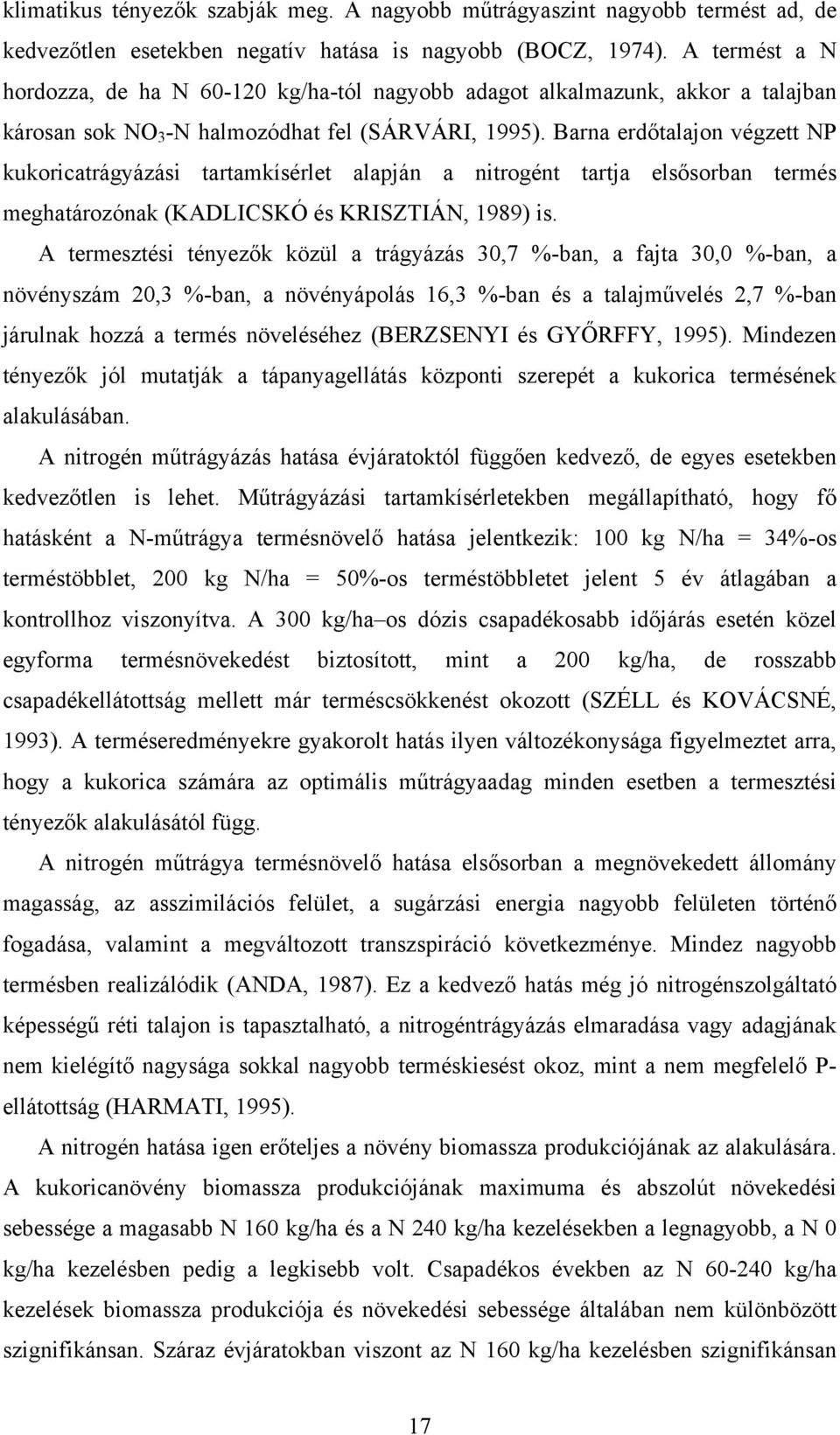 Barna erdőtalajon végzett NP kukoricatrágyázási tartamkísérlet alapján a nitrogént tartja elsősorban termés meghatározónak (KADLICSKÓ és KRISZTIÁN, 1989) is.