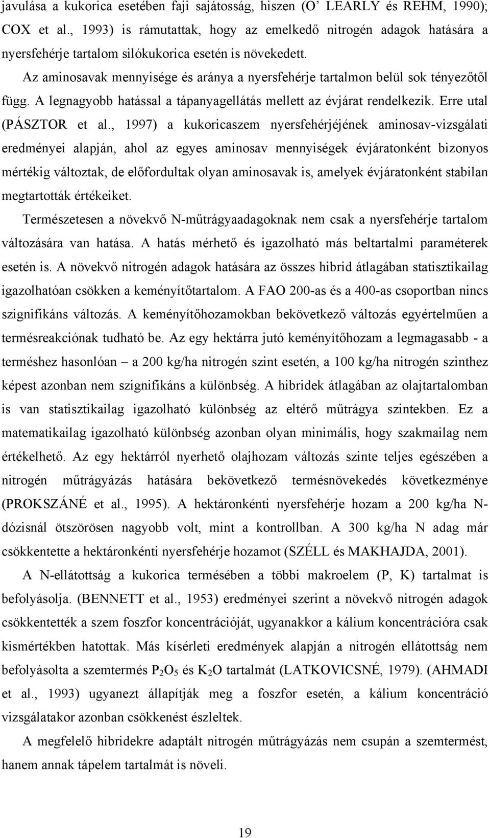 Az aminosavak mennyisége és aránya a nyersfehérje tartalmon belül sok tényezőtől függ. A legnagyobb hatással a tápanyagellátás mellett az évjárat rendelkezik. Erre utal (PÁSZTOR et al.