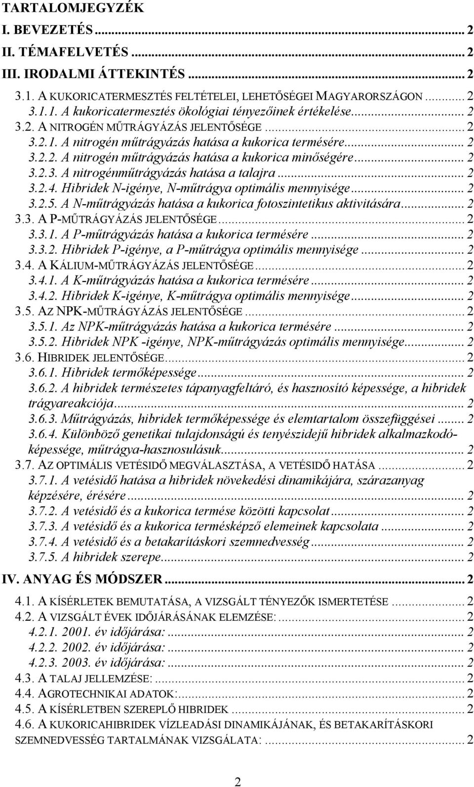 .. 2 3.2.4. Hibridek N-igénye, N-műtrágya optimális mennyisége... 2 3.2.5. A N-műtrágyázás hatása a kukorica fotoszintetikus aktivitására... 2 3.3. A P-MŰTRÁGYÁZÁS JELENTŐSÉGE... 2 3.3.1.