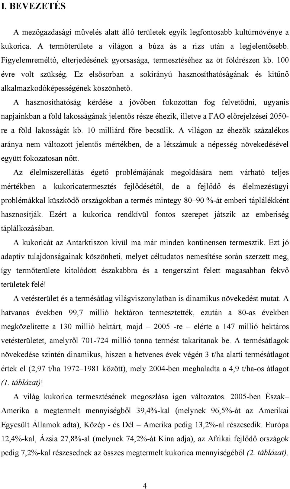 A hasznosíthatóság kérdése a jövőben fokozottan fog felvetődni, ugyanis napjainkban a föld lakosságának jelentős része éhezik, illetve a FAO előrejelzései 2050- re a föld lakosságát kb.