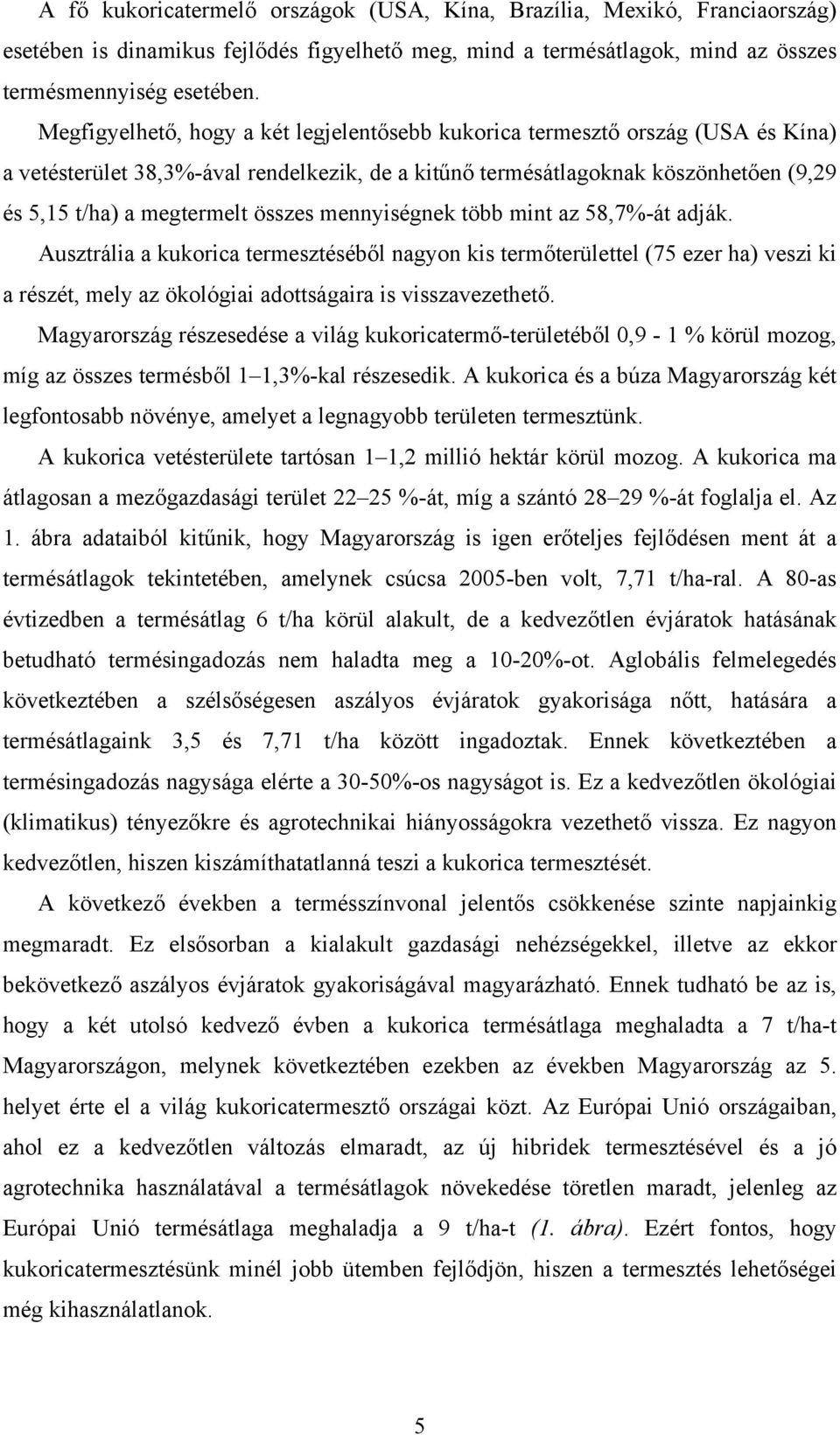 összes mennyiségnek több mint az 58,7%-át adják. Ausztrália a kukorica termesztéséből nagyon kis termőterülettel (75 ezer ha) veszi ki a részét, mely az ökológiai adottságaira is visszavezethető.