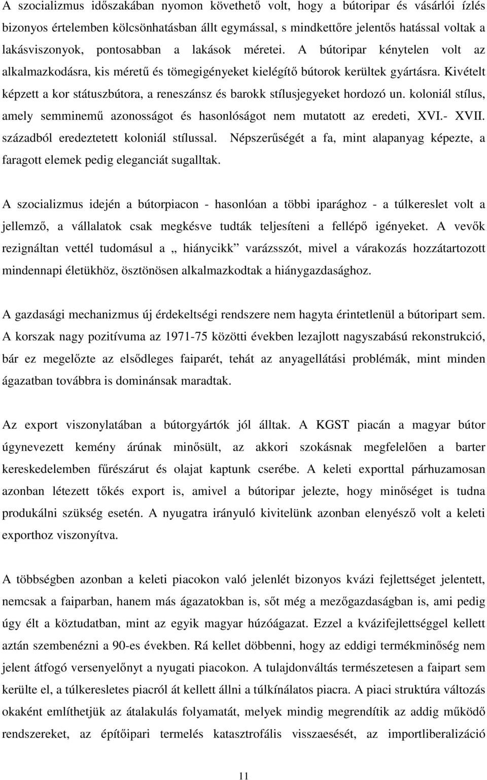 Kivételt képzett a kor státuszbútora, a reneszánsz és barokk stílusjegyeket hordozó un. koloniál stílus, amely semminem azonosságot és hasonlóságot nem mutatott az eredeti, XVI.- XVII.