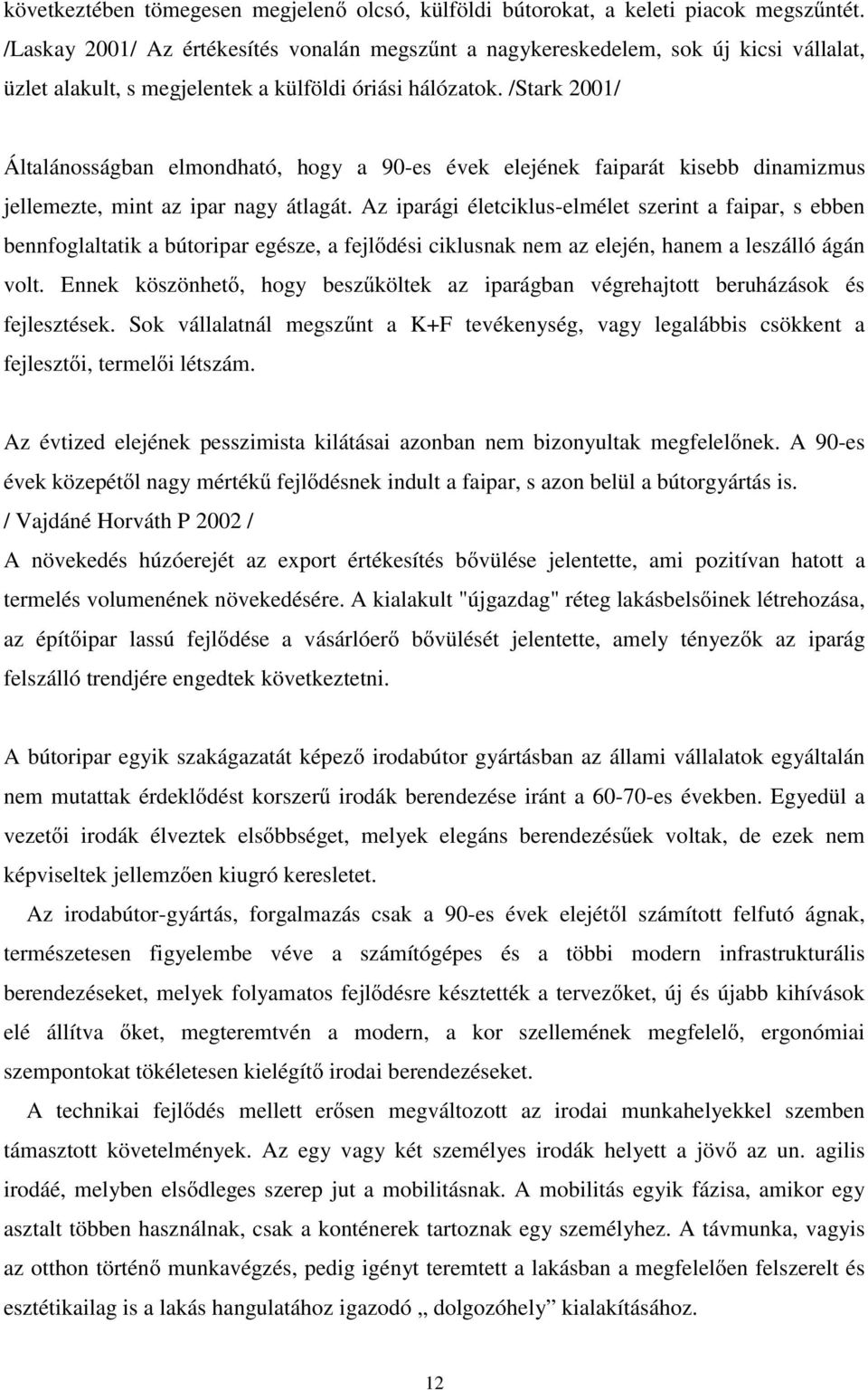 /Stark 2001/ Általánosságban elmondható, hogy a 90-es évek elejének faiparát kisebb dinamizmus jellemezte, mint az ipar nagy átlagát.