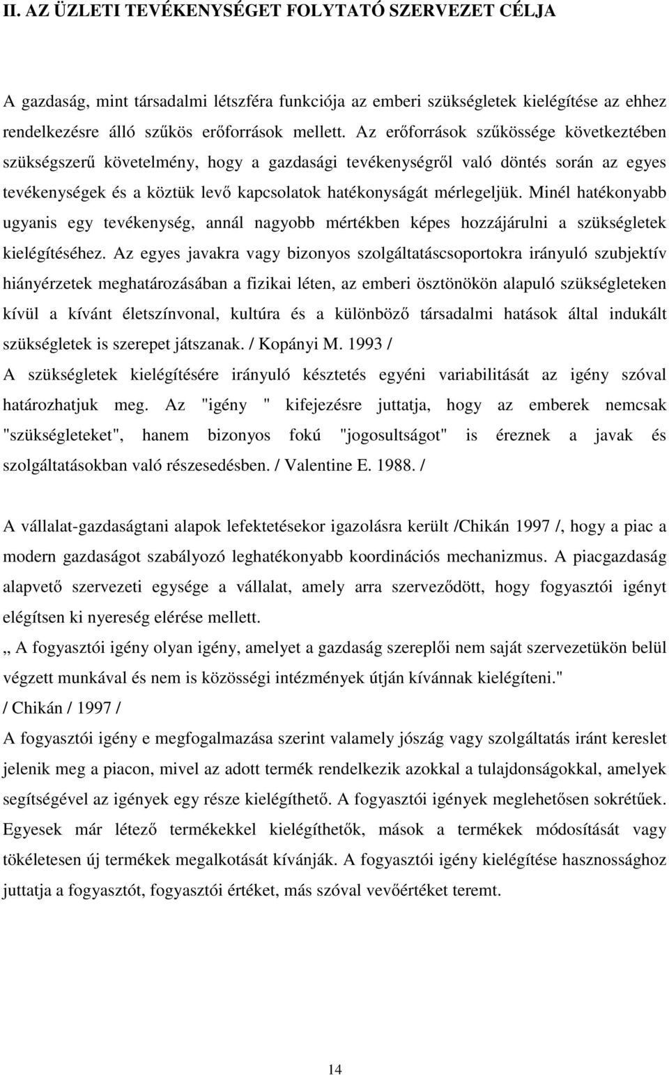 Minél hatékonyabb ugyanis egy tevékenység, annál nagyobb mértékben képes hozzájárulni a szükségletek kielégítéséhez.