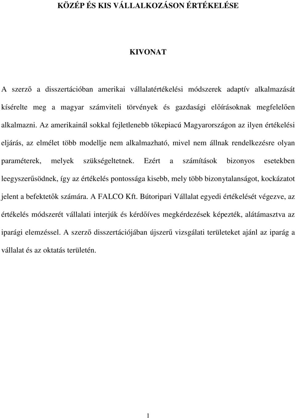 Az amerikainál sokkal fejletlenebb t kepiacú Magyarországon az ilyen értékelési eljárás, az elmélet több modellje nem alkalmazható, mivel nem állnak rendelkezésre olyan paraméterek, melyek