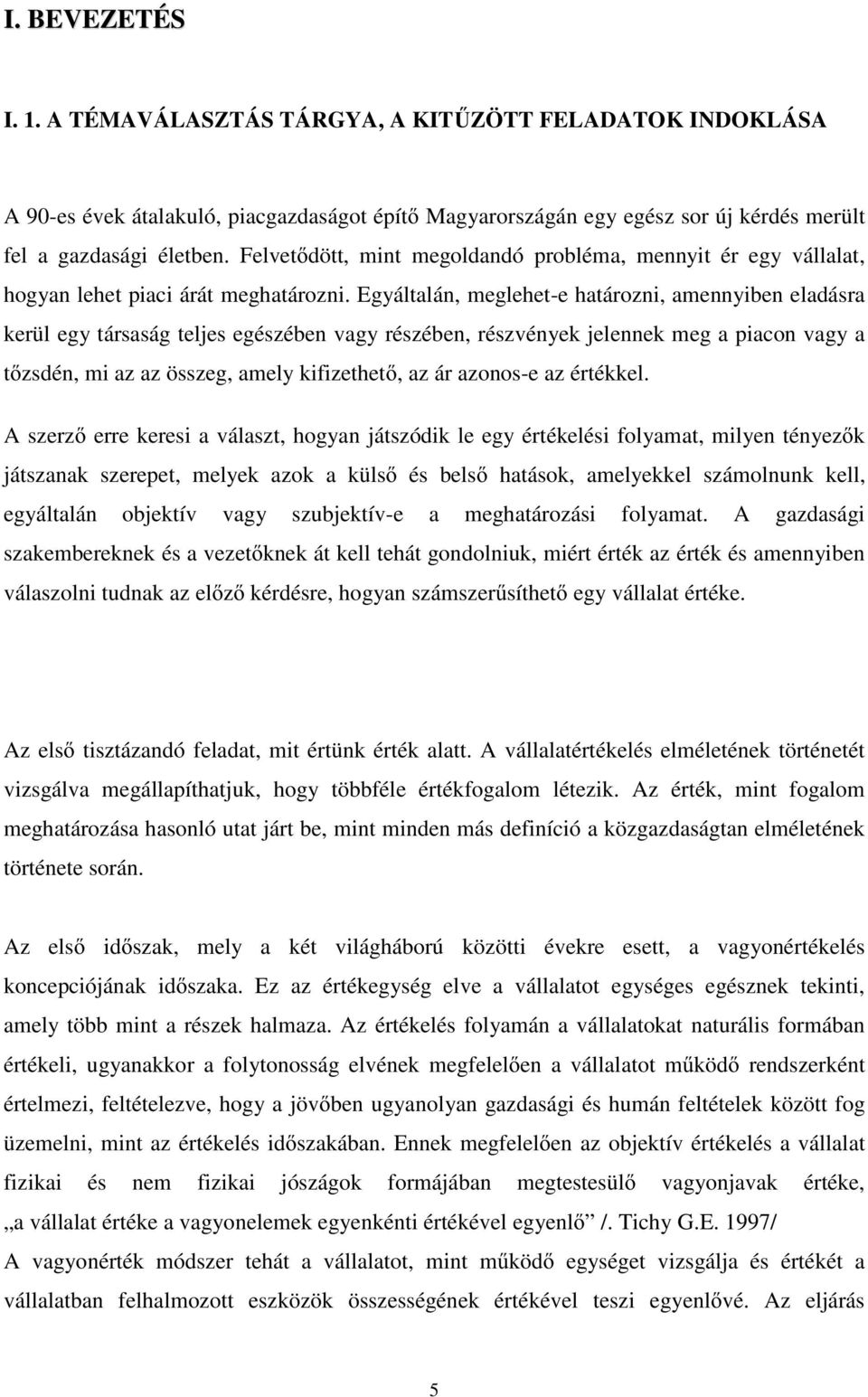 Egyáltalán, meglehet-e határozni, amennyiben eladásra kerül egy társaság teljes egészében vagy részében, részvények jelennek meg a piacon vagy a t zsdén, mi az az összeg, amely kifizethet, az ár