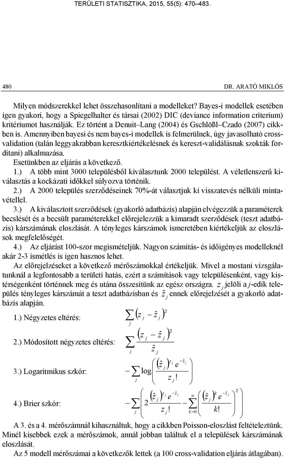 Amennyben bayes és nem bayes- modellek s felmerülnek, úgy avasolható crossvaldaton (talán leggyakrabban keresztkértékelésnek és kereszt-valdálásnak szokták fordítan) alkalmazása.