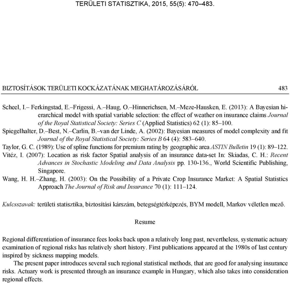 Best, N. Carln, B. van der Lnde, A. (00): Bayesan measures of model complexty and ft Journal of the Royal Statstcal Socety: Seres B 64 (4): 583 640. Taylor, G. C. (1989): Use of splne functons for premum ratng by geographc area ASTIN Bulletn 19 (1): 89 1.