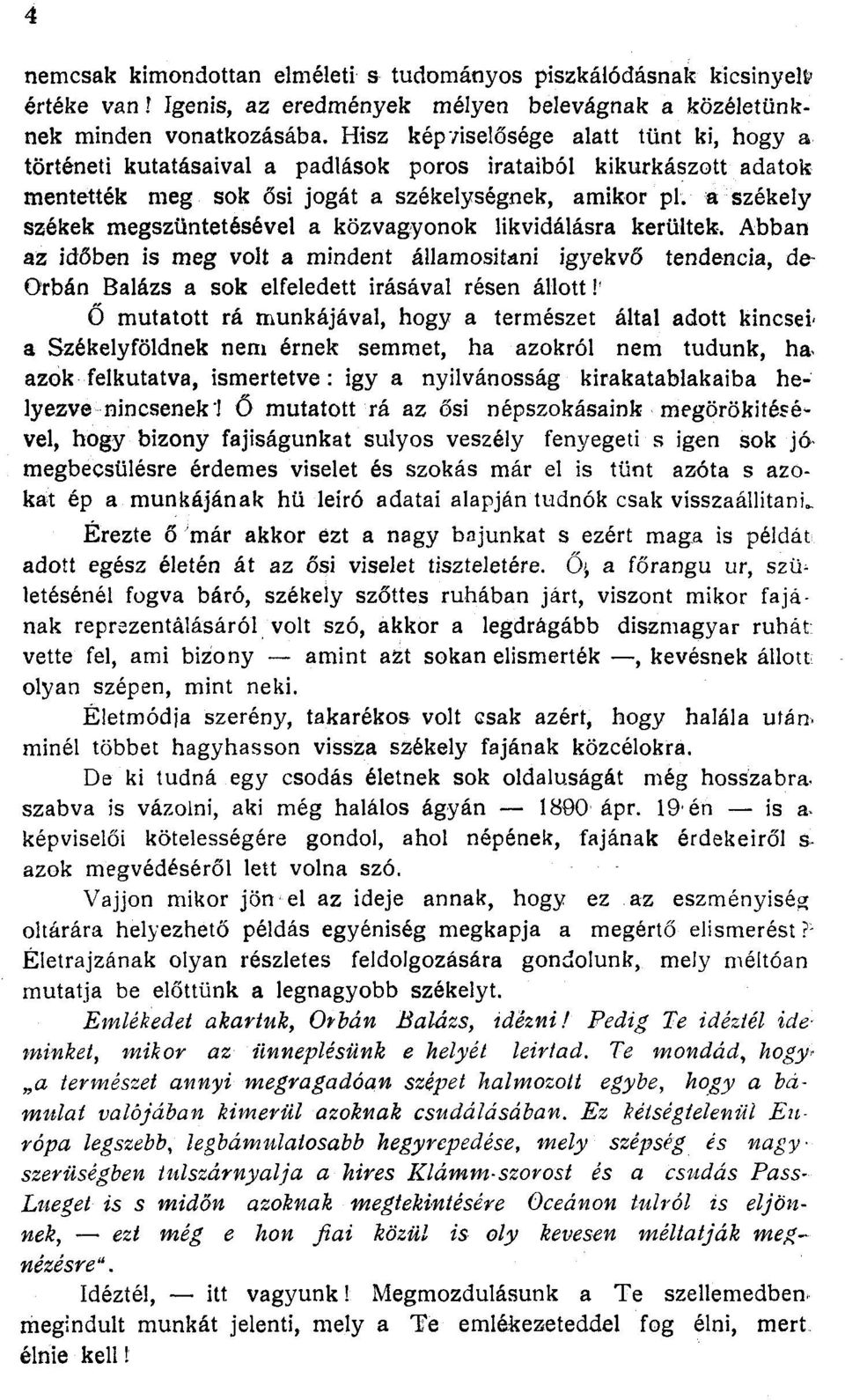 a székely székek megszüntetésével a közvagyonok likvidálásra kerültek. Abban az időben is meg volt a mindent államosítani igyekvő tendencia, de- Orbán Balázs a sok elfeledett Írásával résen állott!