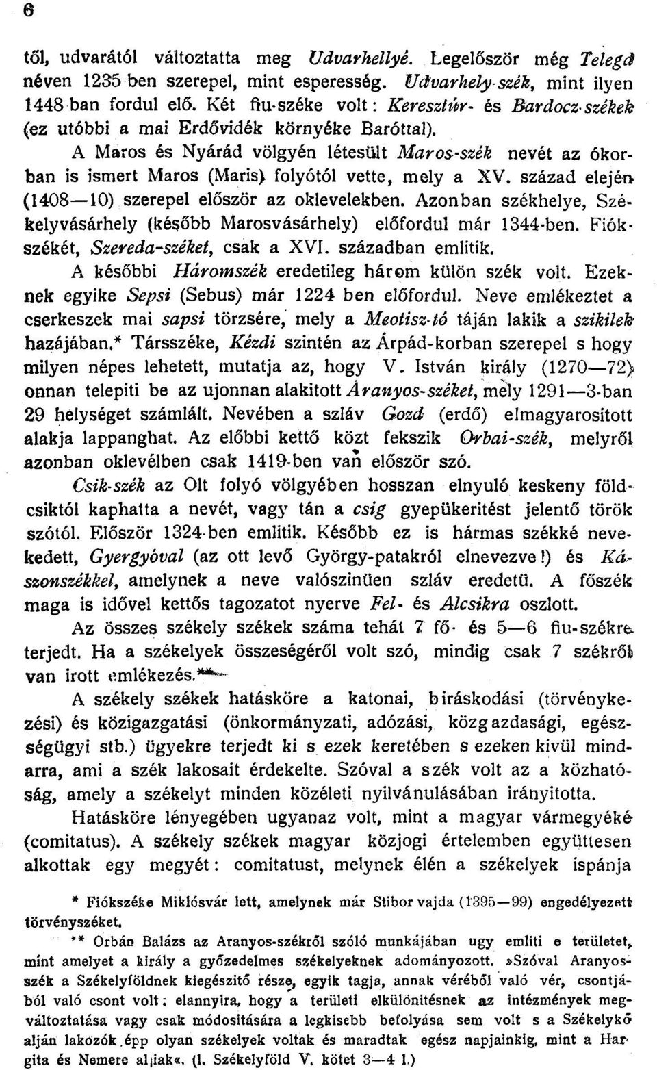 A Maros és Nyárád völgyén létesült Maros-szék nevét az ókorban is ismert Maros (Maris> folyótól vette, mely a XV. század elején (1408 10) szerepel először az oklevelekben.