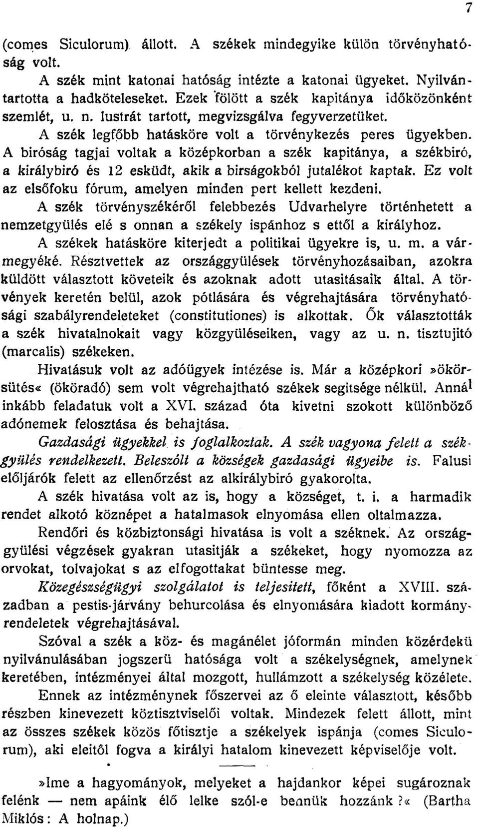 A biróság tagjai voltak a középkorban a szék kapitánya, a székbiró, a királybíró és 12 esküdt, akik a birságokból jutalékot kaptak. Ez volt az elsőfokú fórum, amelyen minden pert kellett kezdeni.