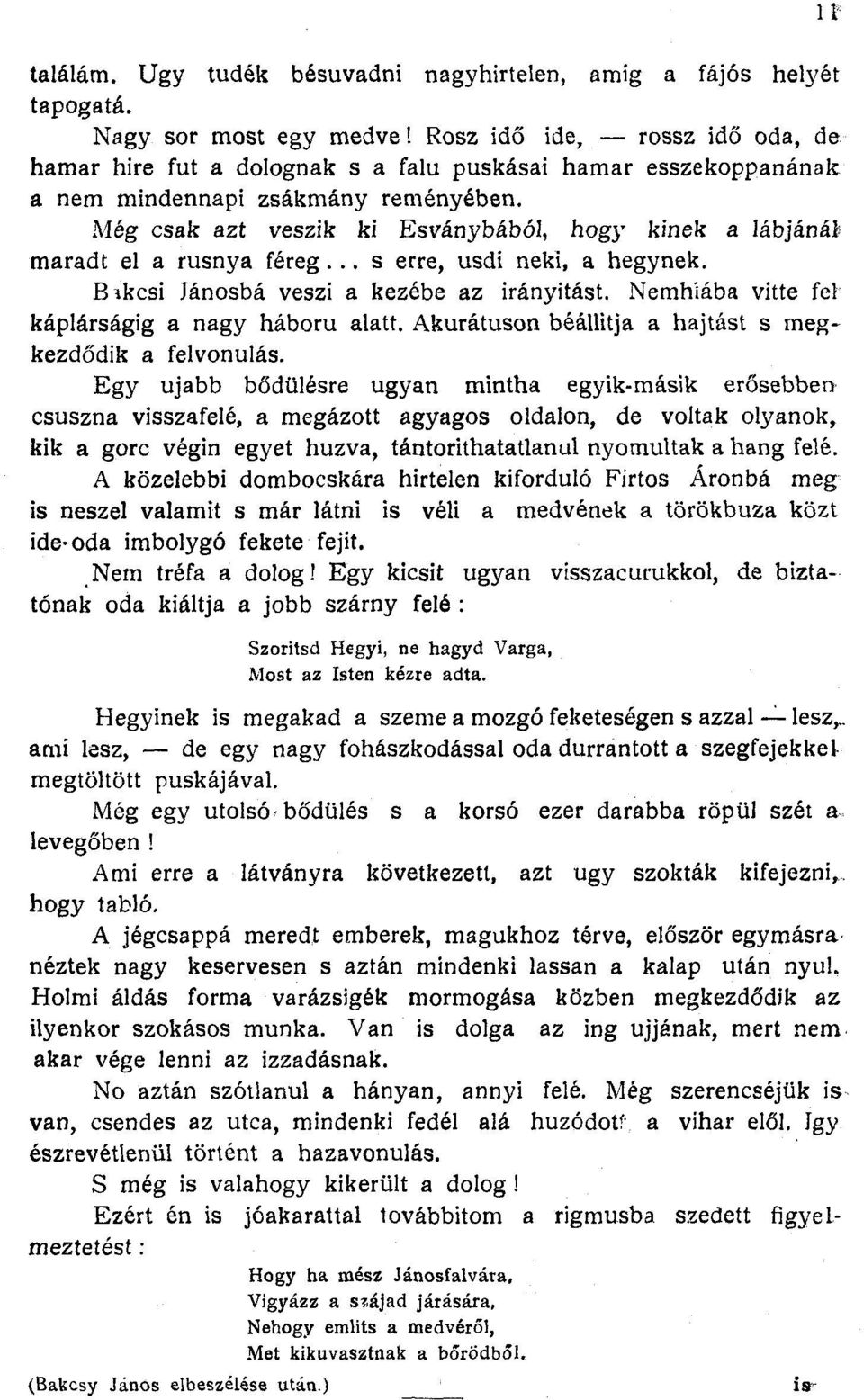 Még csak azt veszik ki Esványbából, hogy kinek a lábjánái maradt el a rusnya féreg... s erre, usdi neki, a hegynek. Bikcsi Jánosba veszi a kezébe az irányítást.