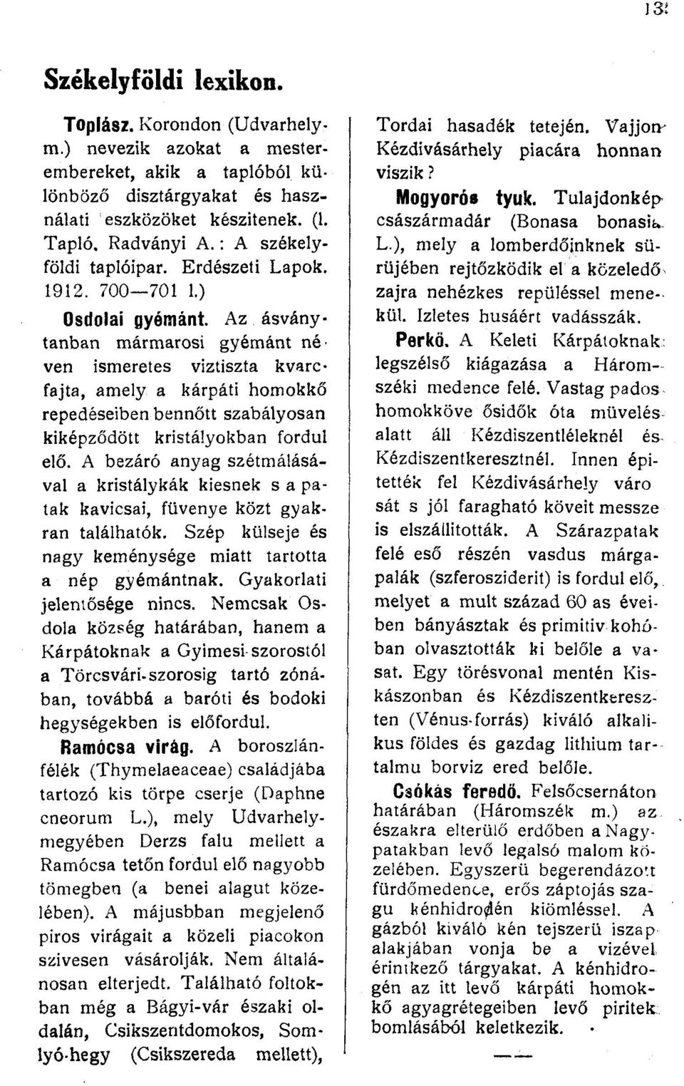 Az ásványtanban mármarosi gyémánt né' ven ismeretes viztiszta kvarcfajta, amely a kárpáti homokkő repedéseiben bennőtt szabályosan kiképződött kristályokban fordul elő.