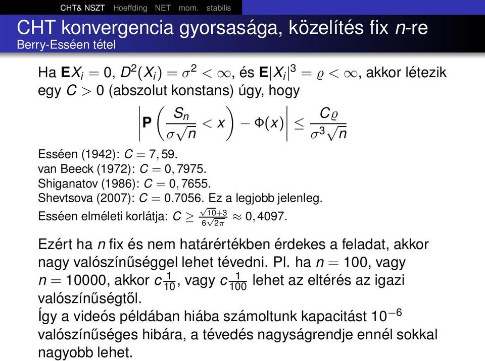 σ n < x Φ(x) C σ 3 n Esséen (1942): C = 7, 59. van Beeck (1972): C = 0, 7975. Shiganatov (1986): C = 0, 7655. Shevtsova (2007): C = 0.7056. Ez a legjobb jelenleg.