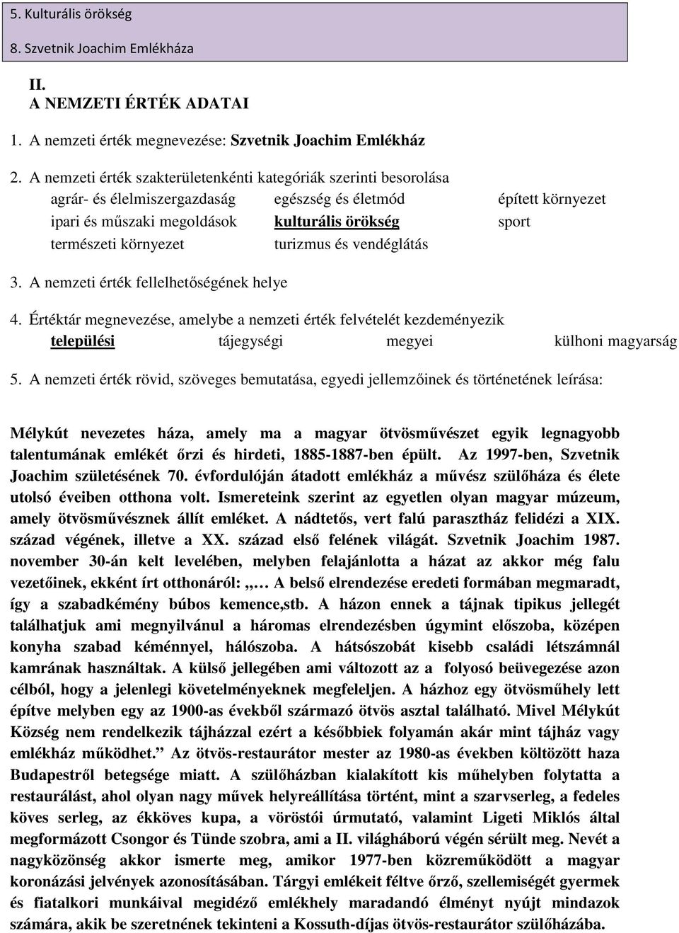 környezet turizmus és vendéglátás 3. A nemzeti érték fellelhetőségének helye 4. Értéktár megnevezése, amelybe a nemzeti érték felvételét kezdeményezik települési tájegységi megyei külhoni magyarság 5.