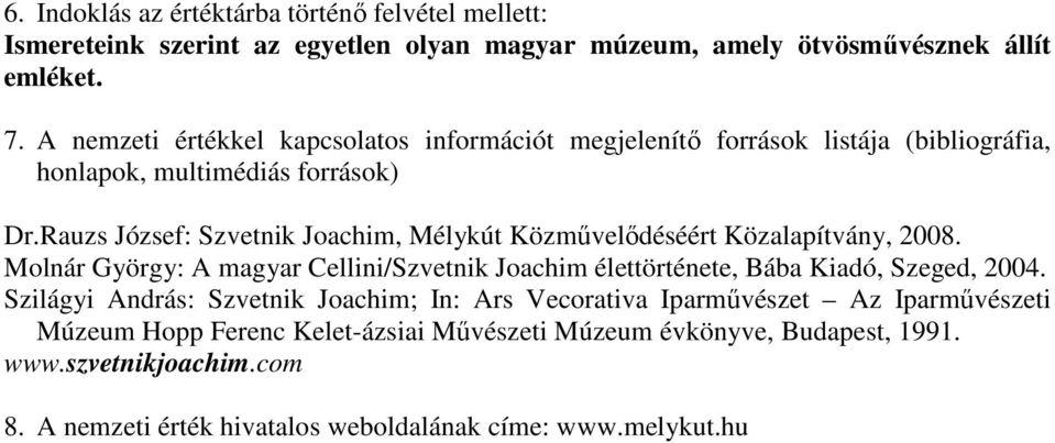 Rauzs József: Szvetnik Joachim, Mélykút Közművelődéséért Közalapítvány, 2008. Molnár György: A magyar Cellini/Szvetnik Joachim élettörténete, Bába Kiadó, Szeged, 2004.