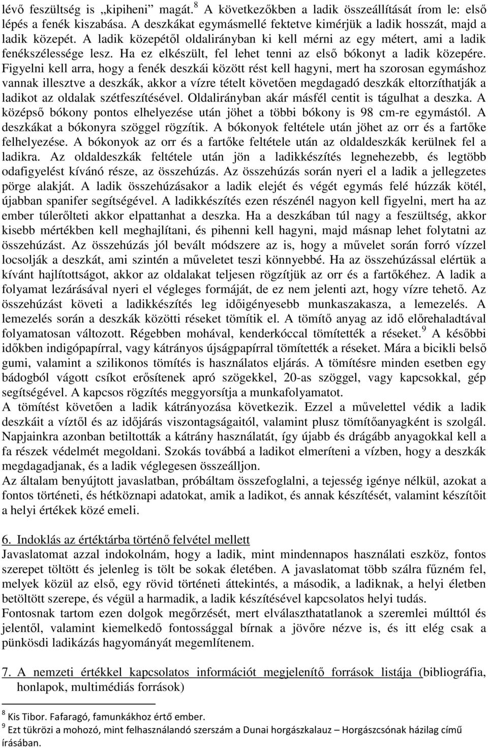 Figyelni kell arra, hogy a fenék deszkái között rést kell hagyni, mert ha szorosan egymáshoz vannak illesztve a deszkák, akkor a vízre tételt követően megdagadó deszkák eltorzíthatják a ladikot az