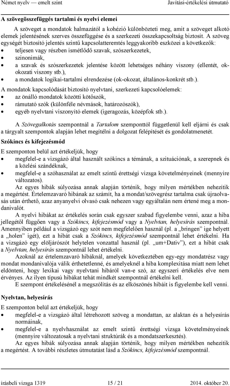 A szöveg egységét biztosító jelentés szintű kapcsolatteremtés leggyakoribb eszközei a következők: teljesen vagy részben ismétlődő szavak, szószerkezetek, szinonimák, a szavak és szószerkezetek