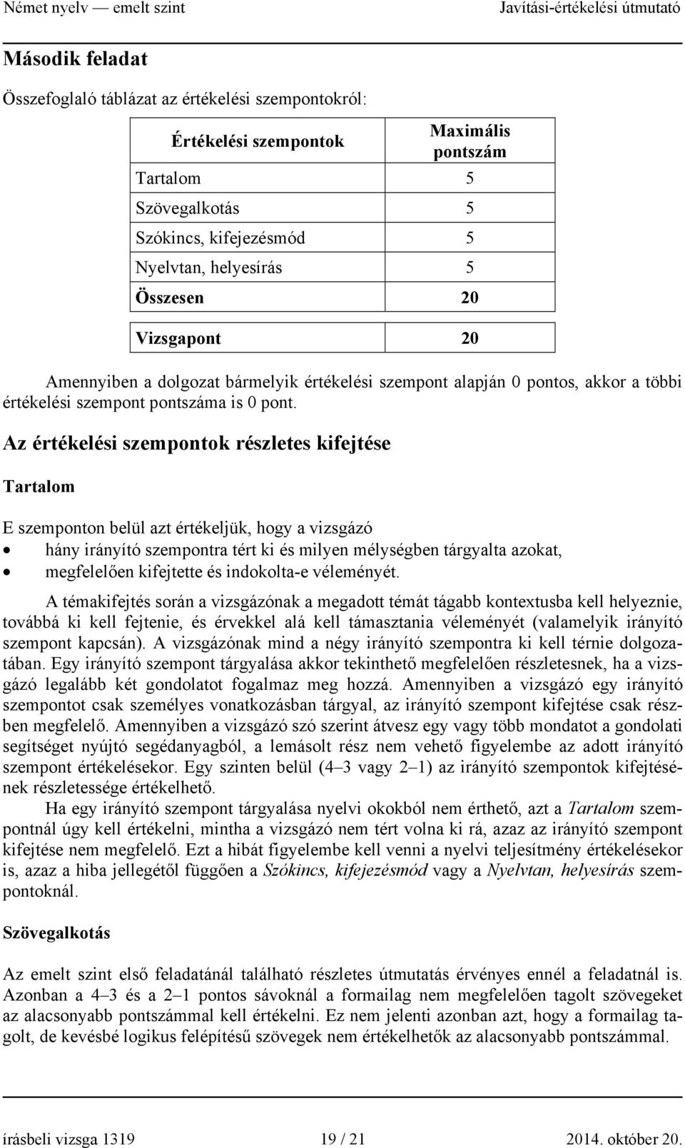 Az értékelési szempontok részletes kifejtése Tartalom E szemponton belül azt értékeljük, hogy a vizsgázó hány irányító szempontra tért ki és milyen mélységben tárgyalta azokat, megfelelően kifejtette