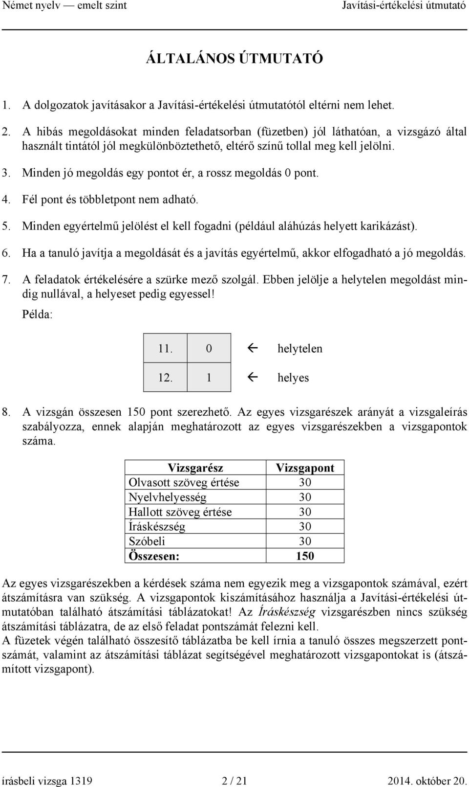 Minden jó megoldás egy pontot ér, a rossz megoldás 0 pont. 4. Fél pont és többletpont nem adható. 5. Minden egyértelmű jelölést el kell fogadni (például aláhúzás helyett karikázást). 6.