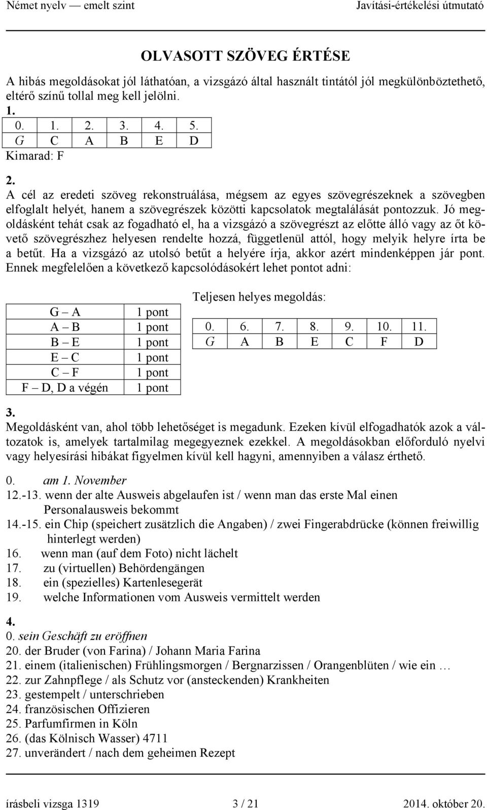 Jó megoldásként tehát csak az fogadható el, ha a vizsgázó a szövegrészt az előtte álló vagy az őt követő szövegrészhez helyesen rendelte hozzá, függetlenül attól, hogy melyik helyre írta be a betűt.