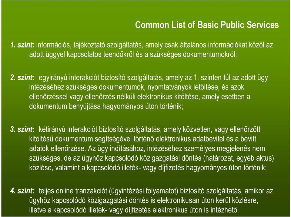 szinten túl az adott ügy intézéséhez szükséges dokumentumok, nyomtatványok letöltése, és azok ellenırzéssel vagy ellenırzés nélküli elektronikus kitöltése, amely esetben a dokumentum benyújtása