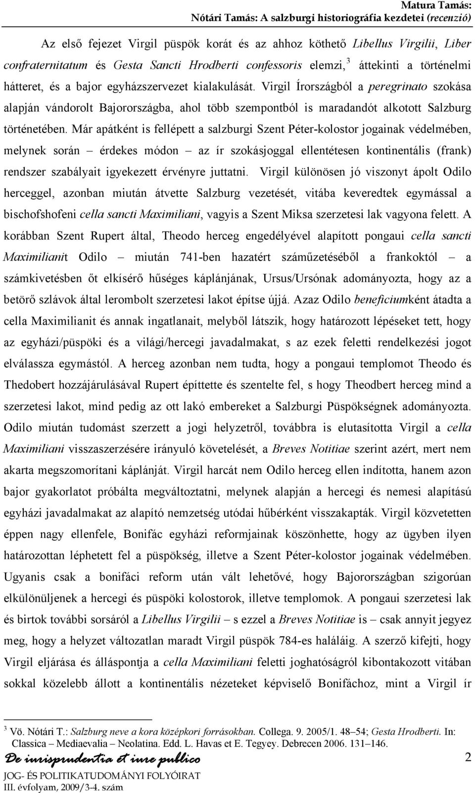 Már apátként is fellépett a salzburgi Szent Péter-kolostor jogainak védelmében, melynek során érdekes módon az ír szokásjoggal ellentétesen kontinentális (frank) rendszer szabályait igyekezett