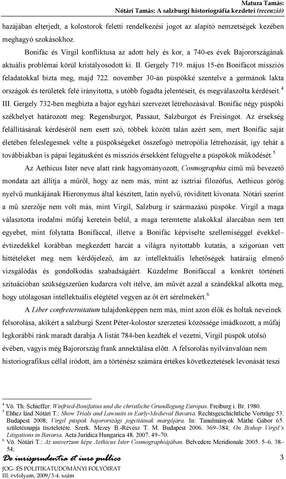 május 15-én Bonifácot missziós feladatokkal bízta meg, majd 722.