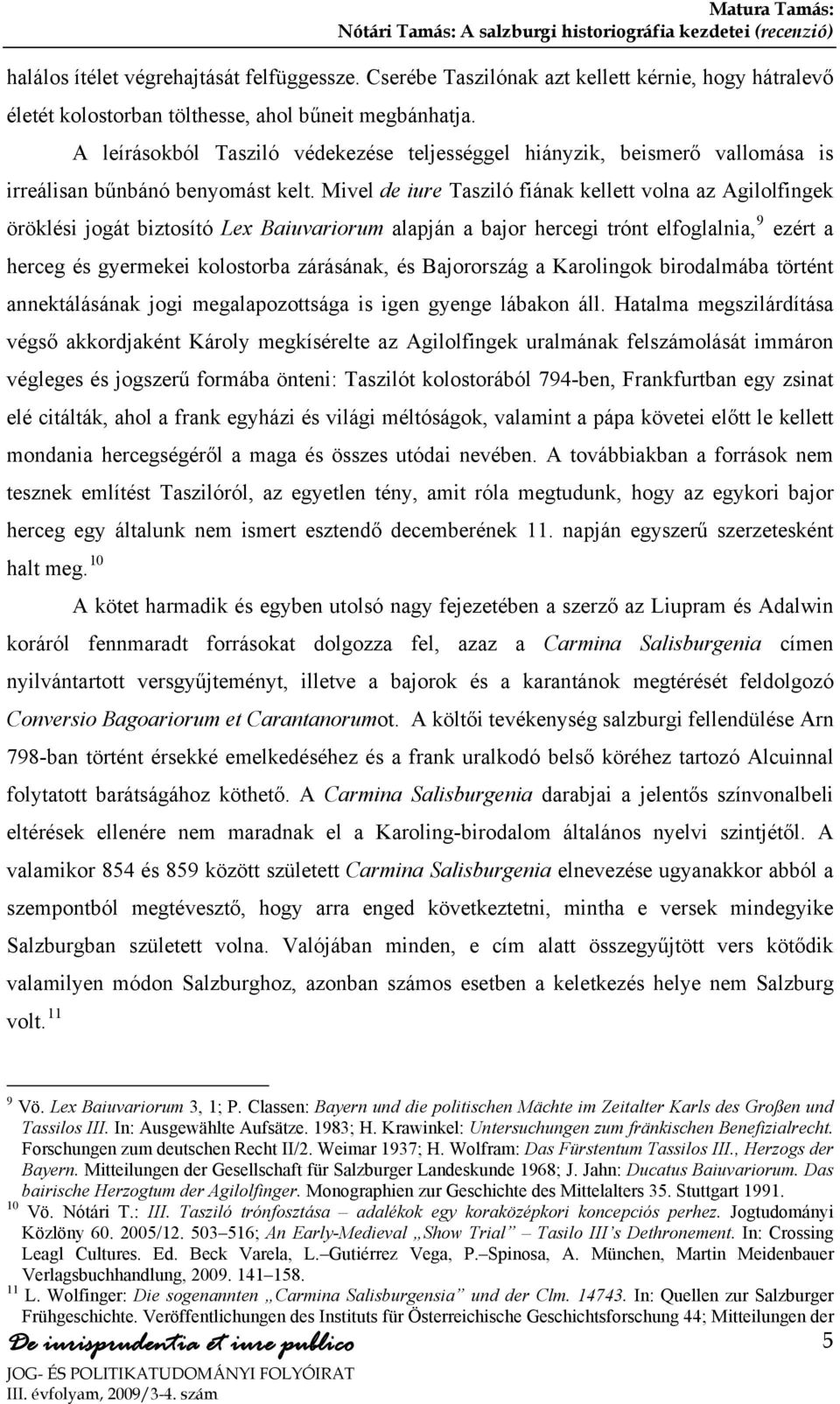 Mivel de iure Tasziló fiának kellett volna az Agilolfingek öröklési jogát biztosító Lex Baiuvariorum alapján a bajor hercegi trónt elfoglalnia, 9 ezért a herceg és gyermekei kolostorba zárásának, és